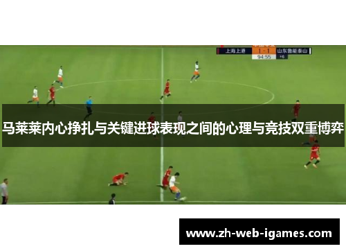 马莱莱内心挣扎与关键进球表现之间的心理与竞技双重博弈